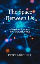 The Space Between Us : Awakening Together in a Fractured World