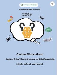 Curious Minds Ahead: Exploring Digital Responsibility, AI Literacy and Critical Thinking (Middle School) Workbook
