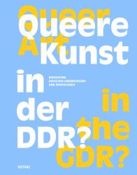 Queer Art in the GDR? : Biographies Between Underground and Propaganda