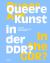 Queer Art in the GDR? : Biographies Between Underground and Propaganda