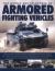 The World Encyclopedia of Armored Fighting Vehicles : An Illustrated A-Z Guide to Armored Cars, Armored Personnel Carriers, Self-Propelled Artillery and Other AFVs from World War I to the Present Day