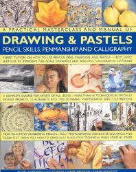 A Practical Masterclass and Manual of Drawing and Pastels, Pencil Skills, Penmanship and Calligraphy