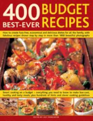 400 Best-Ever Budget Recipes : How to Create Fuss-Free, Economical and Delicious Dishes, with Fabulous Recipes Shown Step-by-step in 1300 Beautiful Photographs; Smart Cooking on a Budget--everything You Need to Know to Create Fuss-free, Low-cost Dishes f