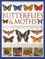 The Illustrated World Encyclopedia of Butterflies and Moths : A Natural History and Identification Guide to the Most Significant Species, Including Swallowtails, Hairstreaks, Yellows, Fritillaries, Blues, Skippers and Tiger Moths