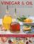 Vinegar and Oil : Nature's Magic: the Ultimate Practical Guide to the Incredible Powers of Vinegar and Oil, from Natural Home Healing and Cleaning to 60 Classic Culinary Recipes