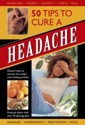 50 Tips to Cure a Headache : Natural Ways to Activate the Body's Own Healing Process