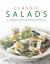 Classic Salads : Fresh and Vibrant Salads for All Occasions: 180 Sensational Recipes Shown in 245 Fabulous Photographs