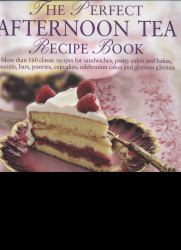 The Perfect Afternoon Tea Recipe Book : More Than 160 Classic Recipes for Sandwiches, Pretty Cakes and Bakes, Biscuits, Bars, Pastries, Cupcakes, Celebration Cakes and Glorious Gateaux, with 650 Photographs