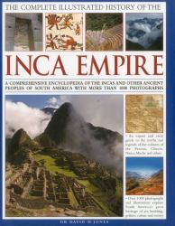 The Complete Illustrated History of the Inca Empire : A Comprehensive Encyclopedia of the Incas and Other Ancient Peoples of South America, with More Than 1000 Photographs