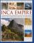The Complete Illustrated History of the Inca Empire : A Comprehensive Encyclopedia of the Incas and Other Ancient Peoples of South America, with More Than 1000 Photographs