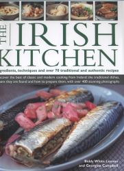 Irish Kitchen : Discover the Best of Classic and Modern Food from Ireland: the Traditions, Locations, Ingredients and Preparation Techniques, with More Than 400 Photographs in Total