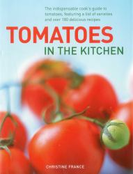 Tomatoes in the Kitchen : The Indispensable Cook's Guide to Tomatoes, Featuring a Variety List and over 160 Delicious Recipes