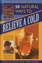 50 Natural Ways to Relieve a Cold : Instant, Simple Hints and Tips for Curing the Common Cold