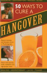 50 Natural Ways to Relieve a Hangover : Natural Remedies and Therapies Shown in 70 Photographs