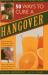 50 Natural Ways to Relieve a Hangover : Natural Remedies and Therapies Shown in 70 Photographs