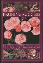Pruning Success : How and When to Prune All the Key Plants in Your Garden, with Step-By-Step Photographs