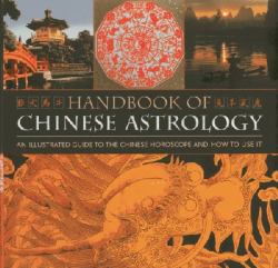 Handbook of Chinese Astrology : An Illustrated Guide to the Chinese Horoscope and How to Use It