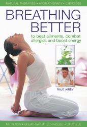 Breathing Better : To Beat Ailments, Combat Allergies and Boost Energy