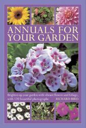 Annuals for Your Garden : Brighten up Your Garden with Vibrant Flowers and Foliage, with 120 Beautiful Photographs