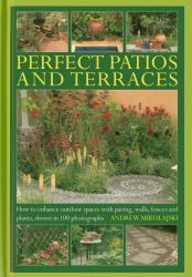 Perfect Patios and Terraces : How to Enhance Outdoor Spaces with Paving, Walls, Fences and Plants