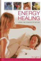 Energy Healing : Using the Powers of Nature: Therapies for Mind, Body and Spirit