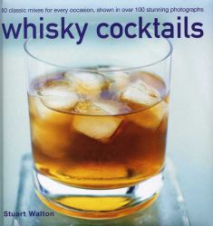 Whisky Cocktails : 50 Classic Mixes for Every Occasion, Shown in 100 Stunning Photographs