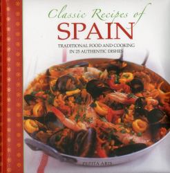 Classic Recipes of Spain : Traditional Food and Cooking in 25 Authentic Dishes
