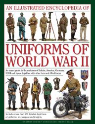 An Illustrated Encyclopedia of Uniforms of World War II : An Expert Guide to the Uniforms of Britain, America, Germany, Ussr and Japan, Together with Other Axis and Allied Forces