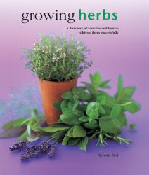 Growing Herbs : A Directory of Varieties and How to Cultivate Them Successfully
