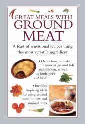 Great Meals with Ground Meat : A Feast of Sensational Recipes Using This Most Versatile Ingredient