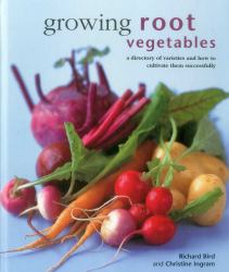 Growing Root Vegetables : A Directory of Varieties and How to Cultivate Them Successfully
