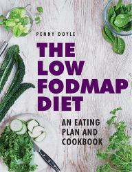 The Low-Fodmap Diet: an Eating Plan and Cookbook : Expert Dietary Advice with Help on Understanding Fodmap Foods and How They Affect Your Gut