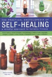 The Self-Healing, Practical Encyclopedia Of : A Mindful Approach to Holistic Fitness, with: Flower Healing, Herbal Remedies, Aromatherapy, Healing Foods, Ayurveda, Energies, Crystals, Colour Therapy, Therapeutic Touch, Yoga, Meditation