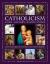 Catholicism: Faith, History, Saints, Popes : A Comprehensive Account of the Philosophy and Practice of Catholic Christianity, a Guide to the Most Significant Saints, and a History of the Lives and Works of the 266 Popes