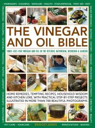 The Vinegar and Oil Bible : 1001 Uses for Vinegar and Oil in the Kitchen, Bathroom, Bedroom and Garden