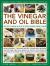 The Vinegar and Oil Bible : 1001 Uses for Vinegar and Oil in the Kitchen, Bathroom, Bedroom and Garden