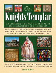 The Knights Templar : Discovering the Myths and Reality of a Legendary Brotherhood