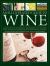 An Illustrated Guide to Wine : A Grand Tour of the Vineyards, from Bordeaux to the Barossa Valley, the Best Grape Varieties and the Practicalities of Buying, Keeping, Serving and Drinking Wine, with 450 Photographs
