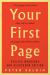 Your First Page: First Pages and What They Tell Us about the Pages That Follow Them : Revised Workshop and Classroom Edition Your First Page: First Pages and What They Tell Us about the Pages That Follow Them : Revised Workshop and Classroom Edition