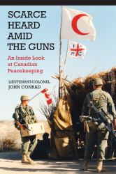 Scarce Heard amid the Guns : An Inside Look at Canadian Peacekeeping