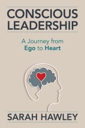 Conscious Leadership : A Journey from Ego to Heart