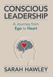 Conscious Leadership : A Journey from Ego to Heart