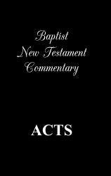 Baptist New Testament Commentary : Acts