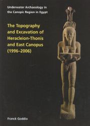 The Topography and Excavation of Heracleion-Thonis and East Canopus (1996-2006) : Underwater Archaeology in the Canopic Region in Egypt