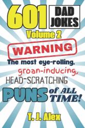 601 Dad Jokes, Volume 2 : The Most Eye-Rolling, Groan-inducing, Head-scratching Puns of All Time