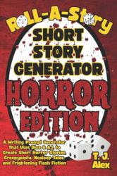 Roll-A-Story Short Story Generator - Horror Edition : A Writing Prompt Generator That Uses Dice & A.I. to Create Short Horror Stories, Creepypasta, Nosleep Tales, and Frightening Flash Fiction