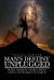 Man's Destiny Unplugged : Six Amazing Years I Spent Living with Jesus on Earth