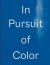 In Pursuit of Color : From Fungi to Fossil Fuels: Uncovering the Origins of the World's Most Famous Dyes In Pursuit of Color : From Fungi to Fossil Fuels: Uncovering the Origins of the World's Most Famous Dyes