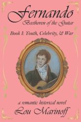 Fernando : Beethoven of the Guitar: Book I: Youth, Celebrity, and War