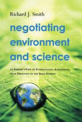 Negotiating Environment and Science : An Insider's View of International Agreements, from Driftnets to the Space Station